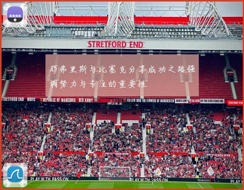 邓弗里斯与比塞克分享成功之路强调努力与专注的重要性