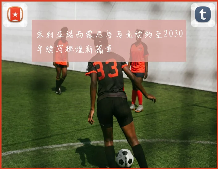 朱利亚诺西蒙尼与马竞续约至2030年续写辉煌新篇章