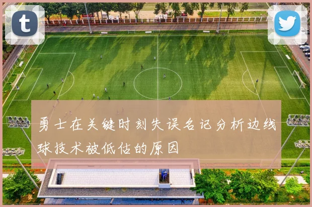 勇士在关键时刻失误名记分析边线球技术被低估的原因