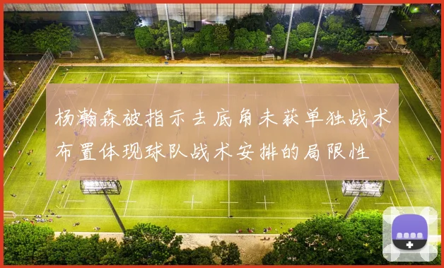 杨瀚森被指示去底角未获单独战术布置体现球队战术安排的局限性