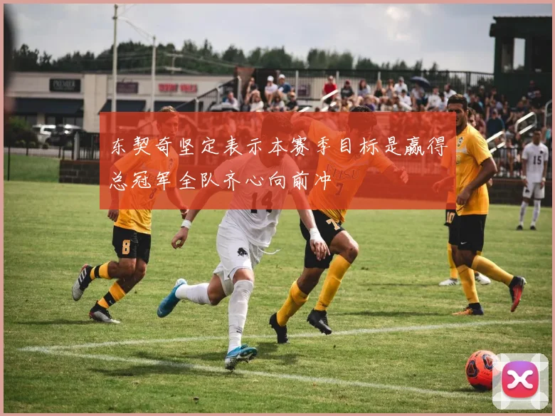 东契奇坚定表示本赛季目标是赢得总冠军全队齐心向前冲